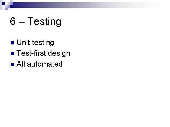 6 – Testing Unit testing n Test-first design n All automated n 