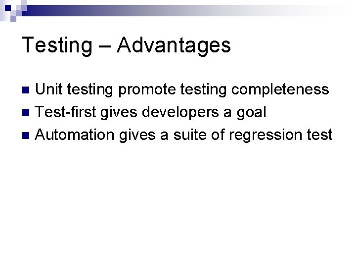 Testing – Advantages Unit testing promote testing completeness n Test-first gives developers a goal