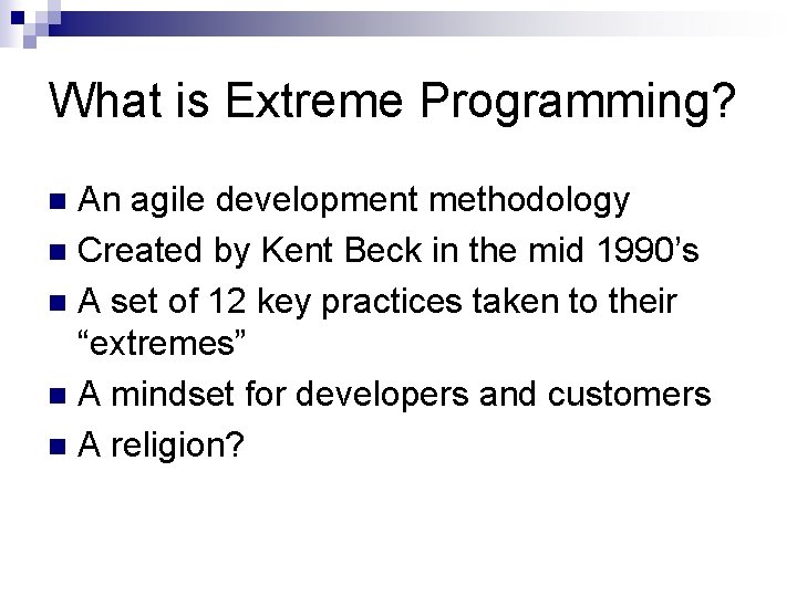 What is Extreme Programming? An agile development methodology n Created by Kent Beck in