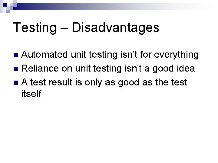 Testing – Disadvantages Automated unit testing isn’t for everything n Reliance on unit testing