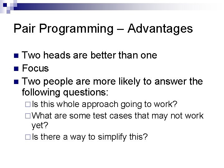 Pair Programming – Advantages Two heads are better than one n Focus n Two