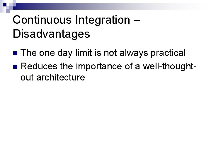 Continuous Integration – Disadvantages The one day limit is not always practical n Reduces