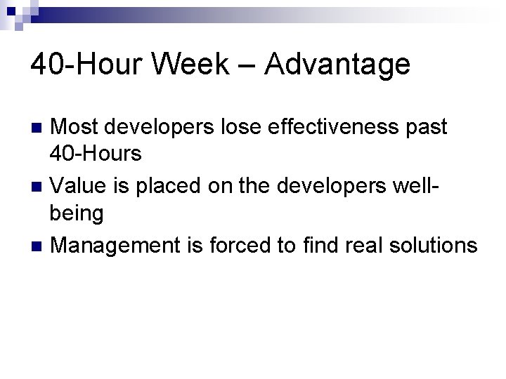 40 -Hour Week – Advantage Most developers lose effectiveness past 40 -Hours n Value