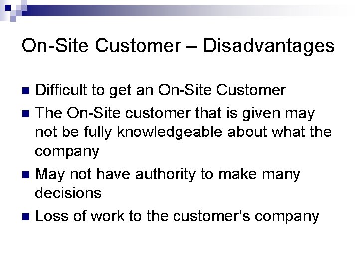 On-Site Customer – Disadvantages Difficult to get an On-Site Customer n The On-Site customer