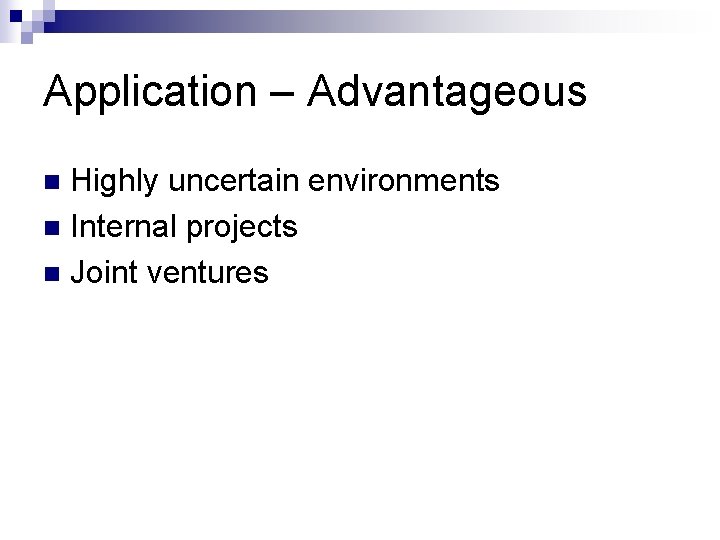 Application – Advantageous Highly uncertain environments n Internal projects n Joint ventures n 