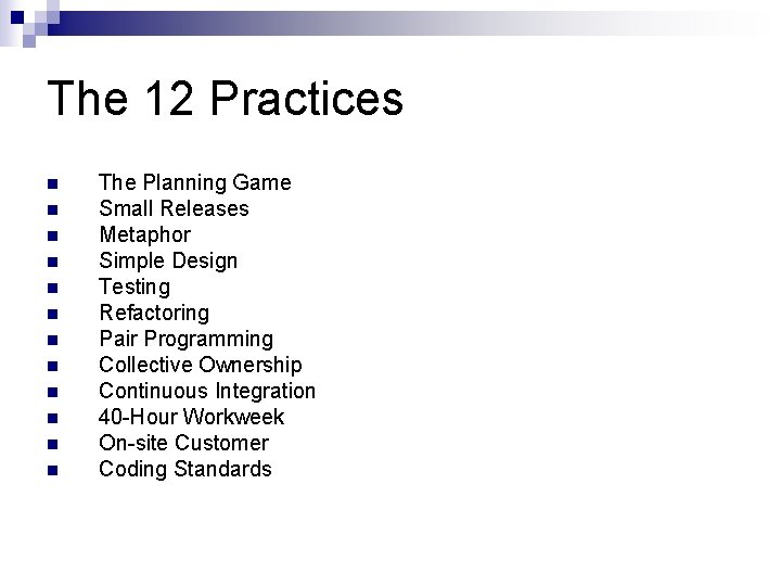 The 12 Practices n n n The Planning Game Small Releases Metaphor Simple Design