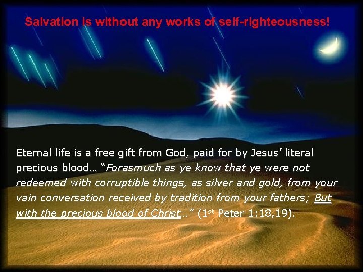 Salvation is without any works of self-righteousness! Eternal life is a free gift from