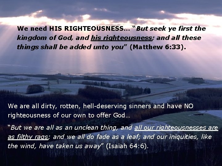 We need HIS RIGHTEOUSNESS… “But seek ye first the kingdom of God, and his