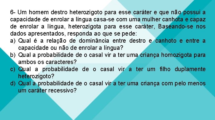 6 - Um homem destro heterozigoto para esse caráter e que não possui a