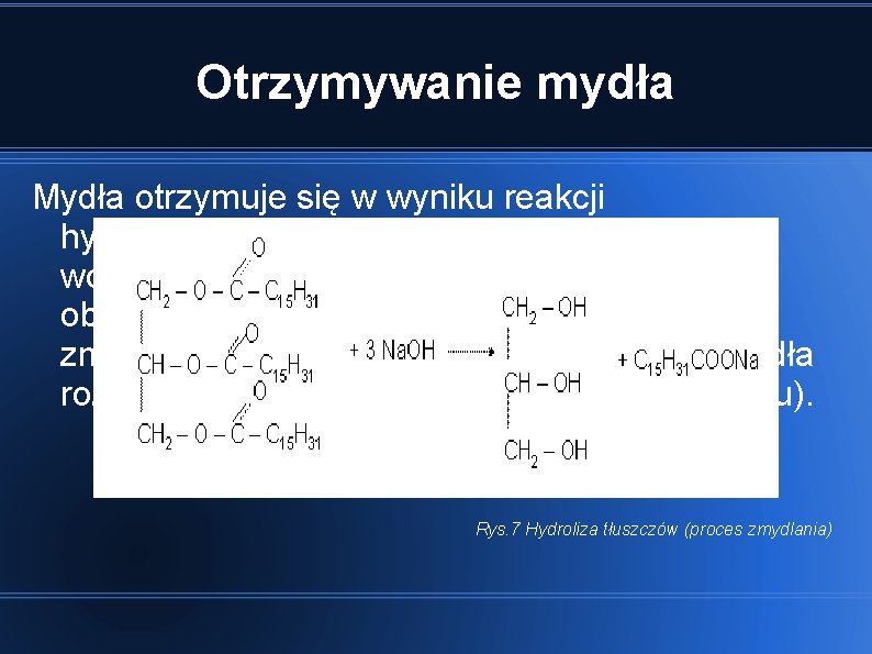 Otrzymywanie mydła Mydła otrzymuje się w wyniku reakcji hydrolitycznego zmydlania trójglicerydów wodorotlenkami. Reakcja zachodzi