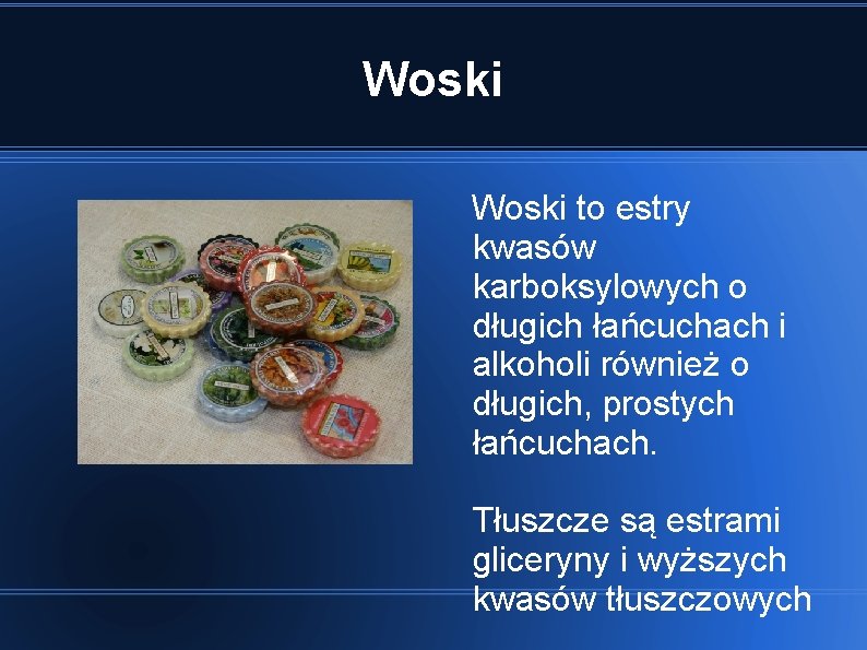 Woski to estry kwasów karboksylowych o długich łańcuchach i alkoholi również o długich, prostych