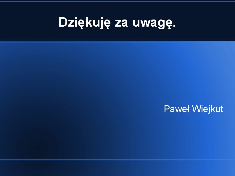 Dziękuję za uwagę. Paweł Wiejkut 