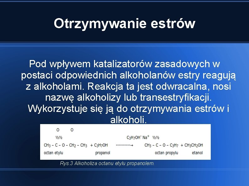 Otrzymywanie estrów Pod wpływem katalizatorów zasadowych w postaci odpowiednich alkoholanów estry reagują z alkoholami.