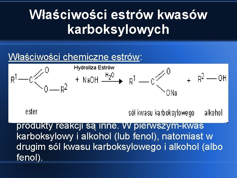 Właściwości estrów kwasów karboksylowych Właściwości chemiczne estrów: Hydroliza Estrów Ulegają bardzo łatwo reakcji hydrolizy