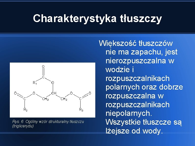 Charakterystyka tłuszczy Rys. 6 Ogólny wzór strukturalny tłuszczu (triglicerydu) Większość tłuszczów nie ma zapachu,