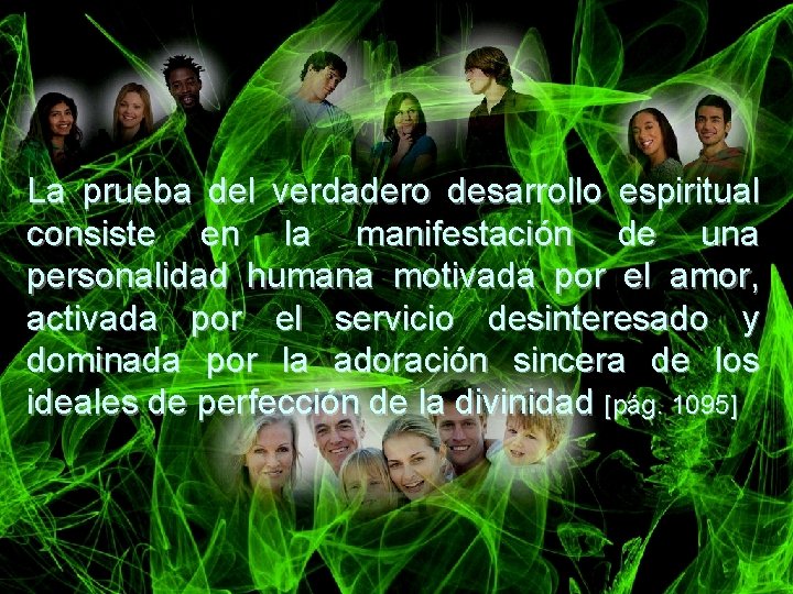 La prueba del verdadero desarrollo espiritual consiste en la manifestación de una personalidad humana