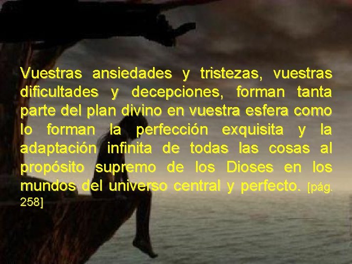 Vuestras ansiedades y tristezas, vuestras dificultades y decepciones, forman tanta parte del plan divino