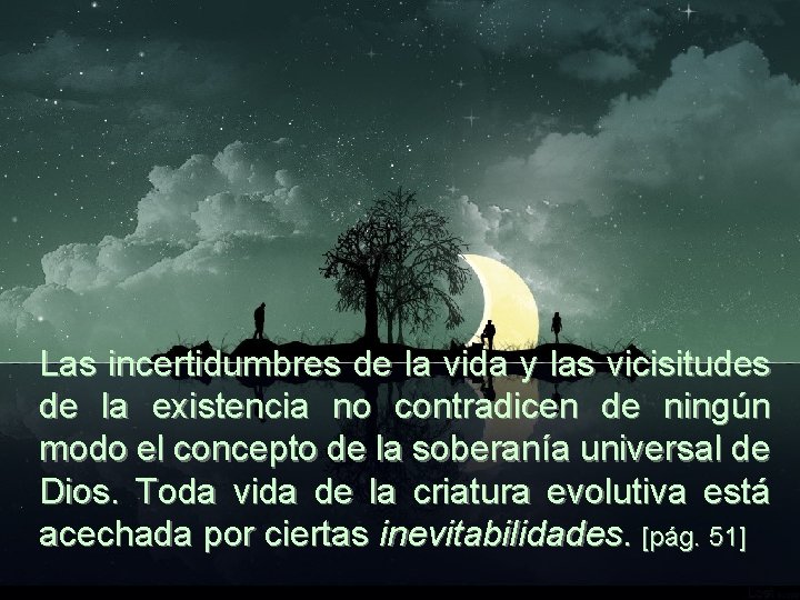 Las incertidumbres de la vida y las vicisitudes de la existencia no contradicen de