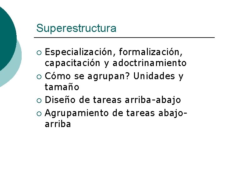 Superestructura Especialización, formalización, capacitación y adoctrinamiento ¡ Cómo se agrupan? Unidades y tamaño ¡