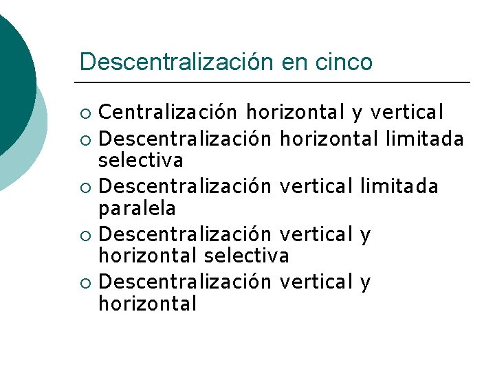 Descentralización en cinco Centralización horizontal y vertical ¡ Descentralización horizontal limitada selectiva ¡ Descentralización
