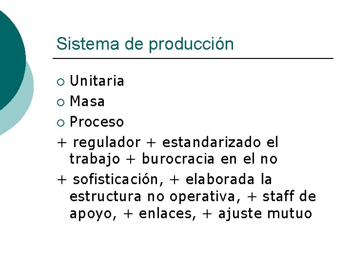 Sistema de producción Unitaria ¡ Masa ¡ Proceso + regulador + estandarizado el trabajo