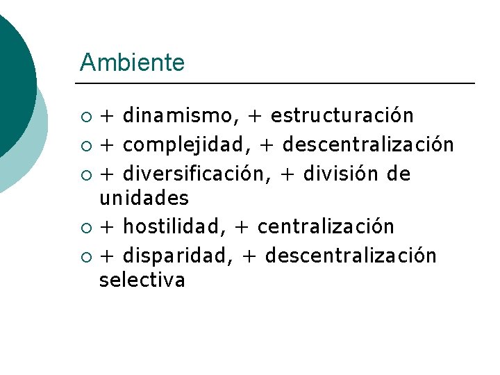 Ambiente + dinamismo, + estructuración ¡ + complejidad, + descentralización ¡ + diversificación, +