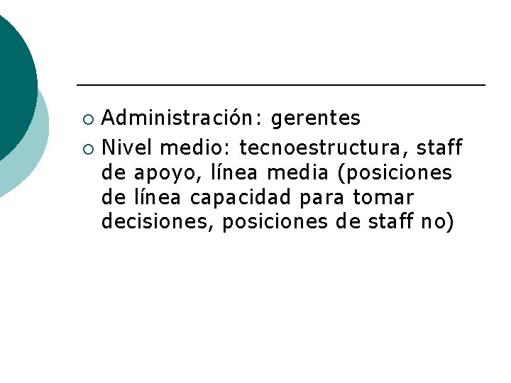 Administración: gerentes ¡ Nivel medio: tecnoestructura, staff de apoyo, línea media (posiciones de línea