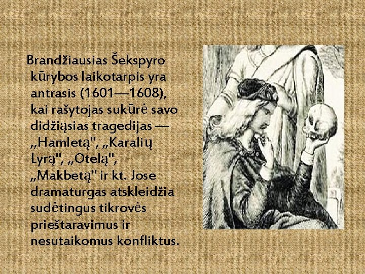 Brandžiausias Šekspyro kūrybos laikotarpis yra antrasis (1601— 1608), kai rašytojas sukūrė savo didžiąsias tragedijas