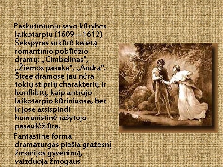 Paskutiniuoju savo kūrybos laikotarpiu (1609— 1612) Šekspyras sukūrė keletą romantinio pobūdžio dramų: „Cimbelinas", „Žiemos