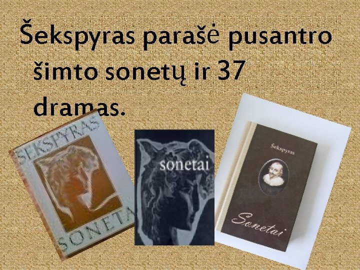 Šekspyras parašė pusantro šimto sonetų ir 37 dramas. 