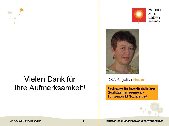 Vielen Dank für Ihre Aufmerksamkeit! www. haeuser-zum-leben. com 15 DSA Angelika Neuer Fachexpertin Interdisziplinäres