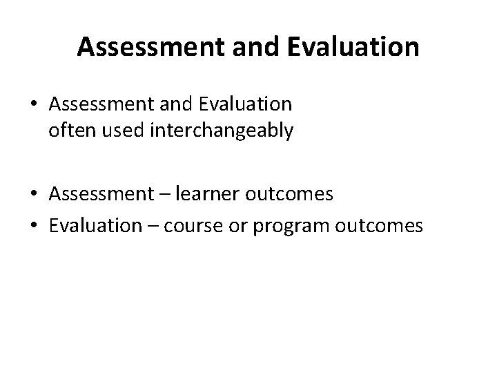 Assessment and Evaluation • Assessment and Evaluation often used interchangeably • Assessment – learner
