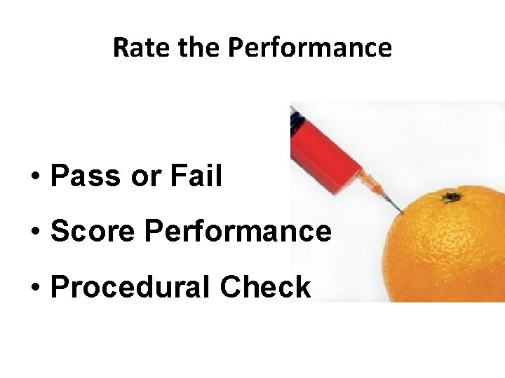 Rate the Performance • Pass or Fail • Score Performance • Procedural Check 