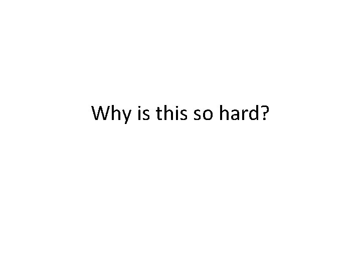 Why is this so hard? 