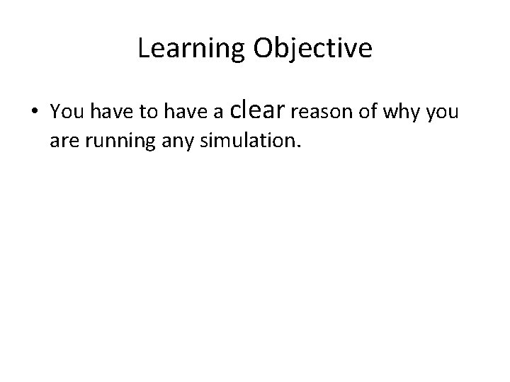 Learning Objective • You have to have a clear reason of why you are