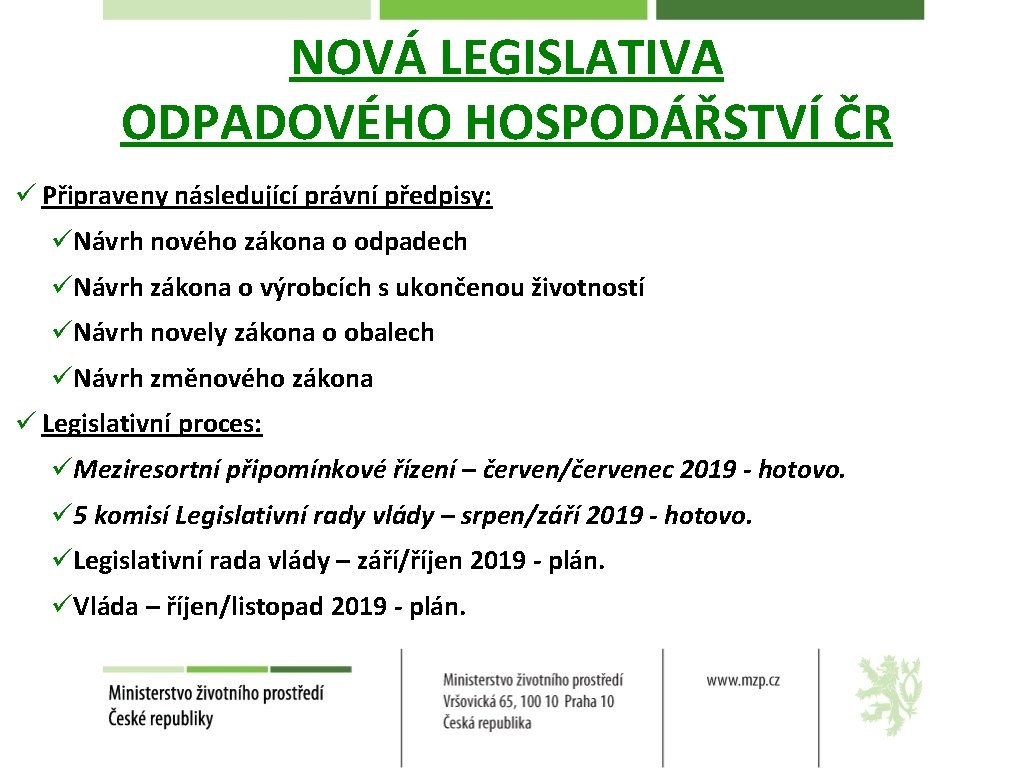 NOVÁ LEGISLATIVA ODPADOVÉHO HOSPODÁŘSTVÍ ČR ü Připraveny následující právní předpisy: üNávrh nového zákona o