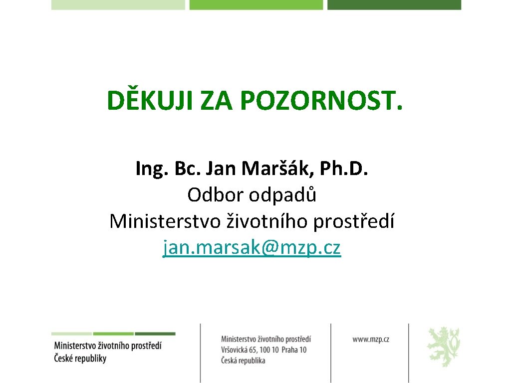 DĚKUJI ZA POZORNOST. Ing. Bc. Jan Maršák, Ph. D. Odbor odpadů Ministerstvo životního prostředí