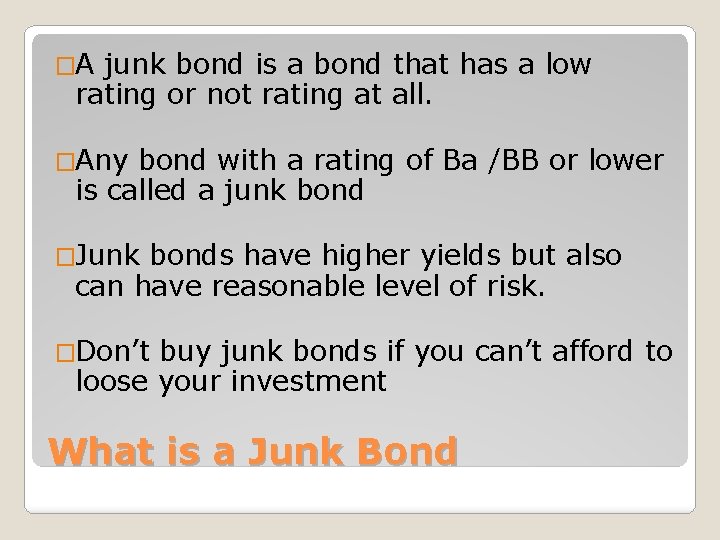 �A junk bond is a bond that has a low rating or not rating
