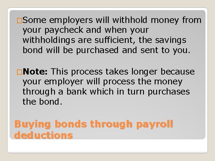 �Some employers will withhold money from your paycheck and when your withholdings are sufficient,