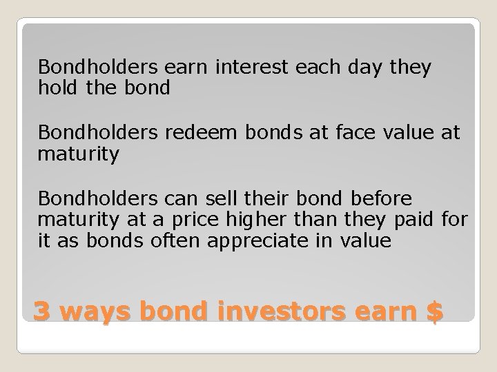 Bondholders earn interest each day they hold the bond Bondholders redeem bonds at face