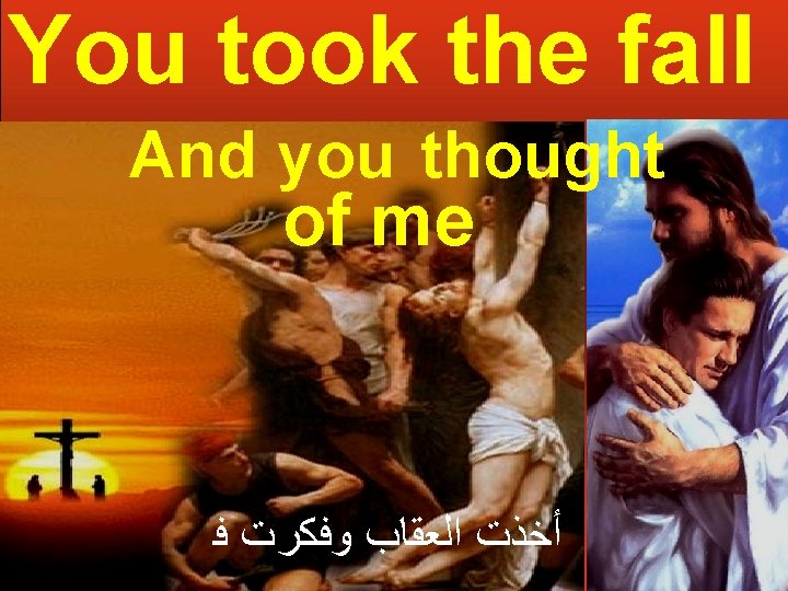 You took the fall And you thought of me ﺃﺨﺬﺕ ﺍﻟﻌﻘﺎﺏ ﻭﻓﻜﺮﺕ ﻓ 