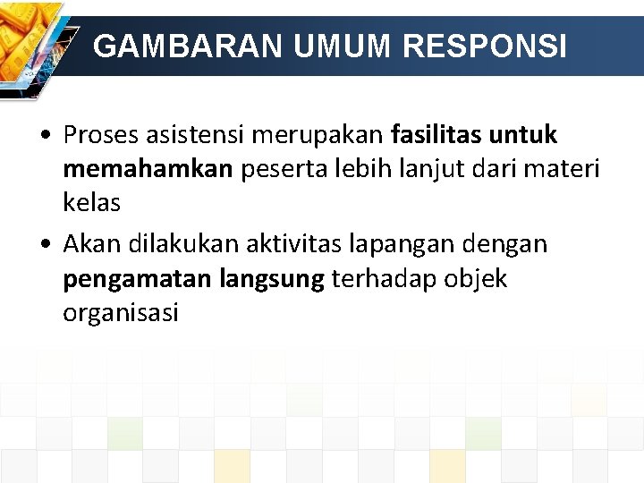 GAMBARAN UMUM RESPONSI • Proses asistensi merupakan fasilitas untuk memahamkan peserta lebih lanjut dari