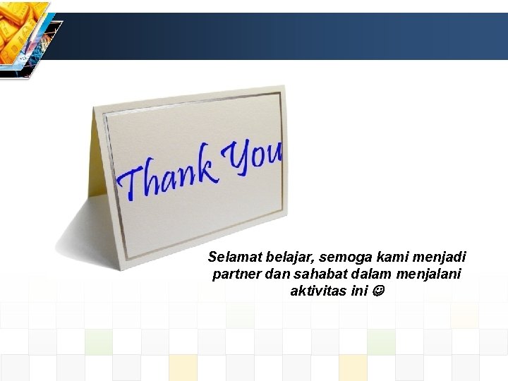 Selamat belajar, semoga kami menjadi partner dan sahabat dalam menjalani aktivitas ini 