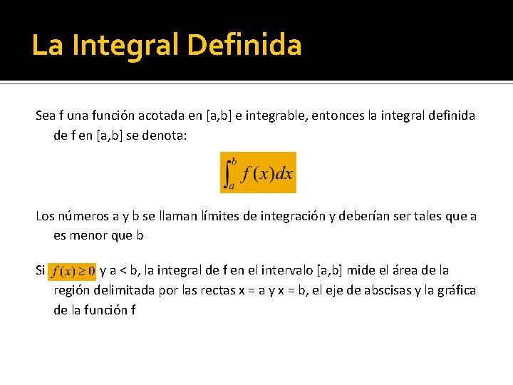 La Integral Definida Sea f una función acotada en [a, b] e integrable, entonces