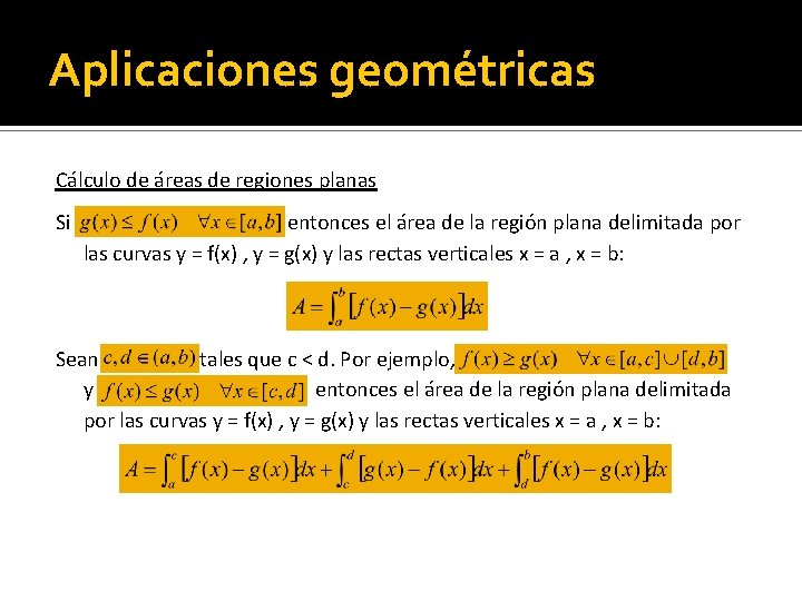 Aplicaciones geométricas Cálculo de áreas de regiones planas Si entonces el área de la