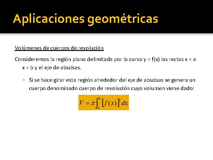 Aplicaciones geométricas Volúmenes de cuerpos de revolución Consideremos la región plana delimitada por la