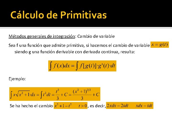 Cálculo de Primitivas Métodos generales de integración: Cambio de variable Sea f una función