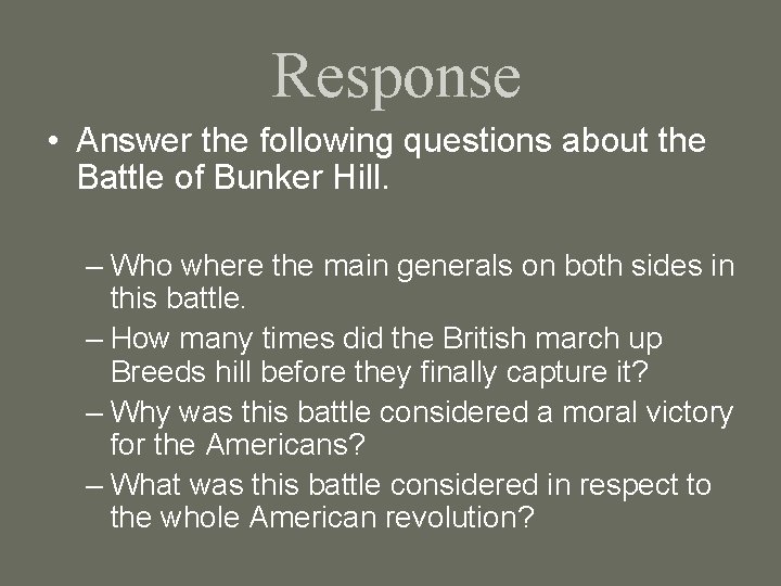Response • Answer the following questions about the Battle of Bunker Hill. – Who