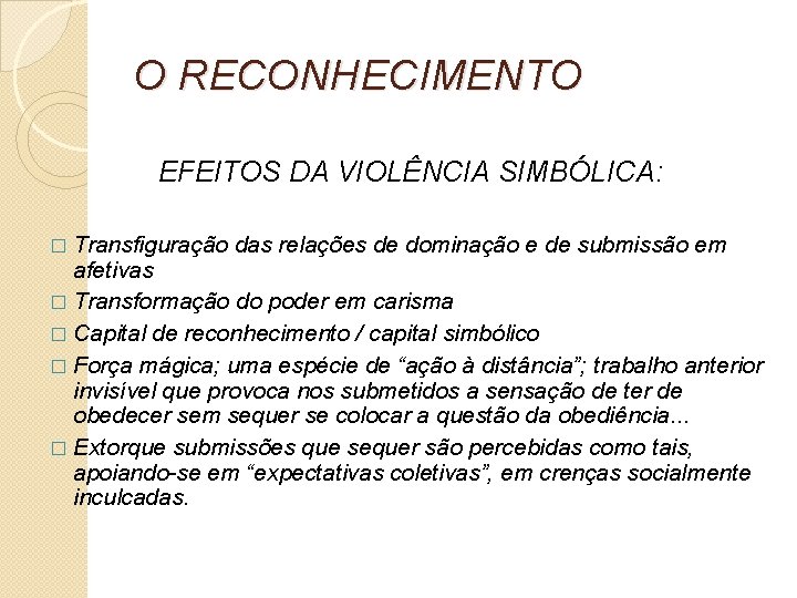 O RECONHECIMENTO EFEITOS DA VIOLÊNCIA SIMBÓLICA: � Transfiguração das relações de dominação e de