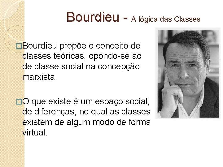 Bourdieu - A lógica das Classes �Bourdieu propõe o conceito de classes teóricas, opondo-se